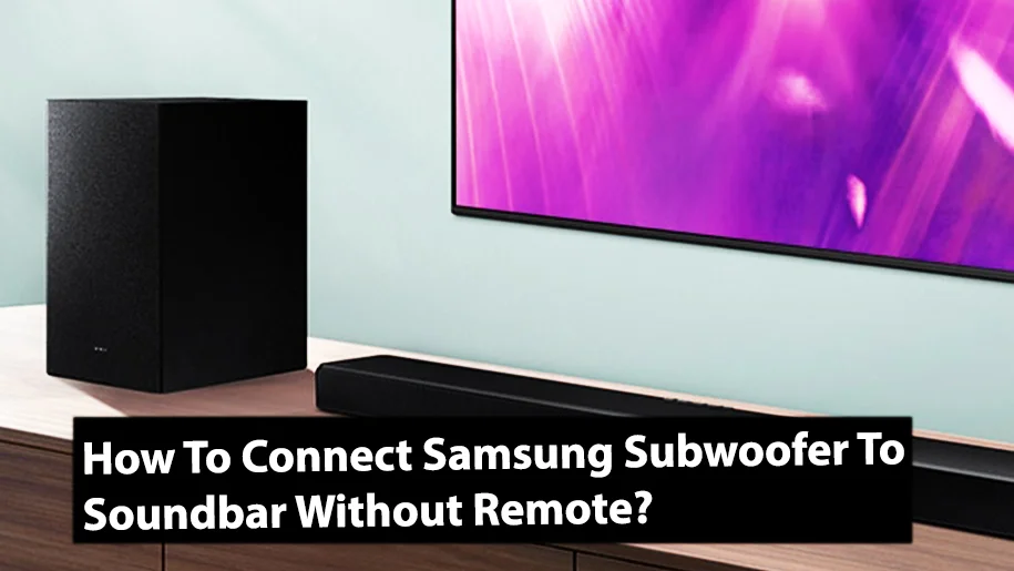 How To Connect Samsung Subwoofer To Soundbar Without Remote